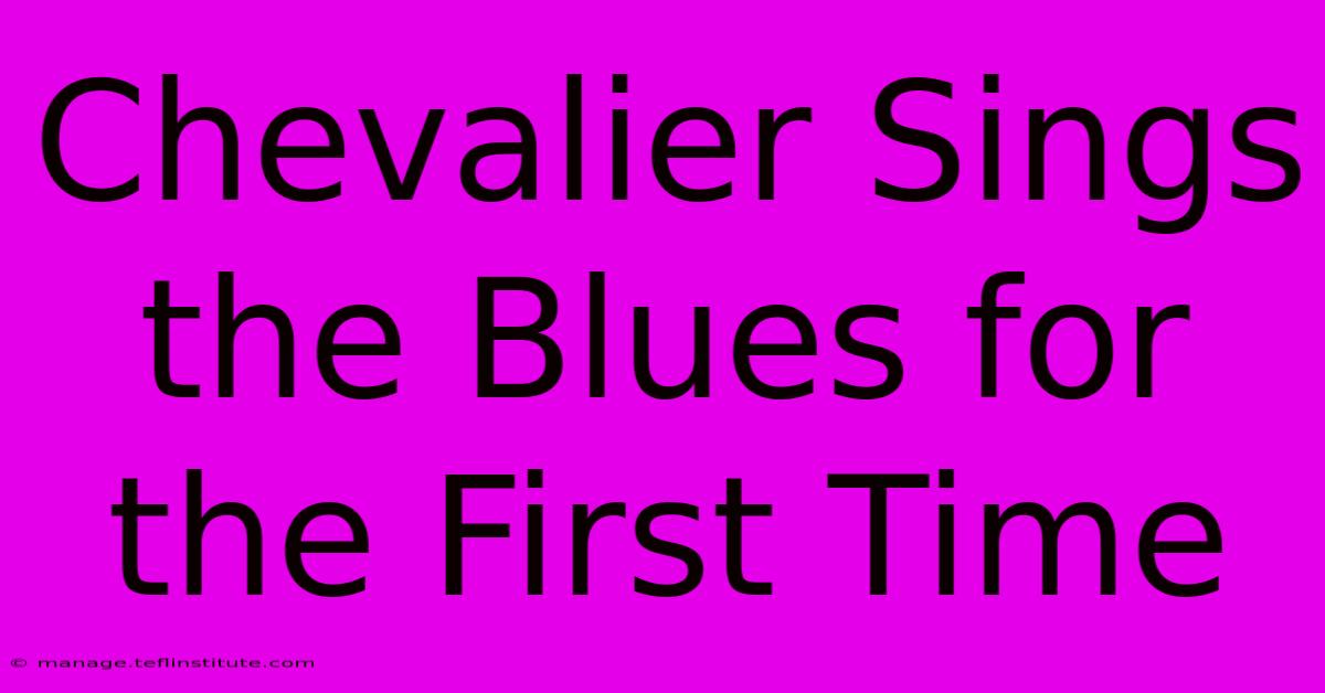 Chevalier Sings The Blues For The First Time