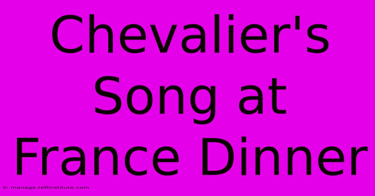 Chevalier's Song At France Dinner