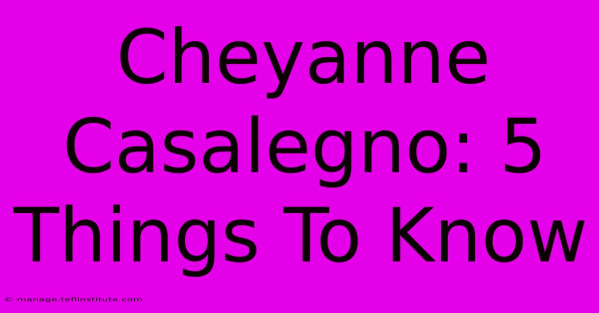 Cheyanne Casalegno: 5 Things To Know