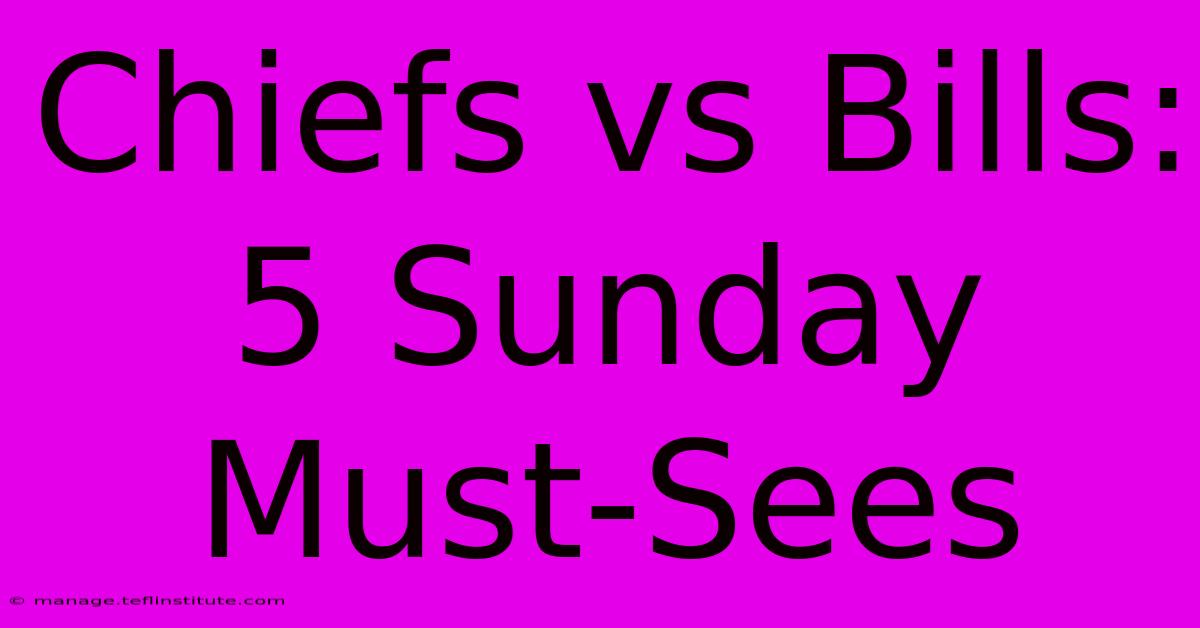 Chiefs Vs Bills: 5 Sunday Must-Sees