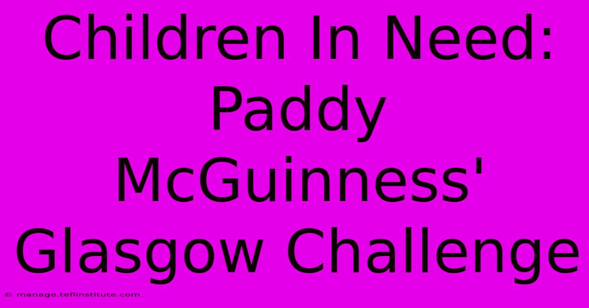 Children In Need: Paddy McGuinness' Glasgow Challenge