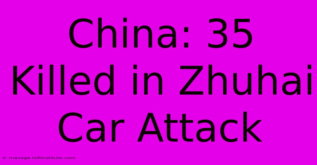 China: 35 Killed In Zhuhai Car Attack 