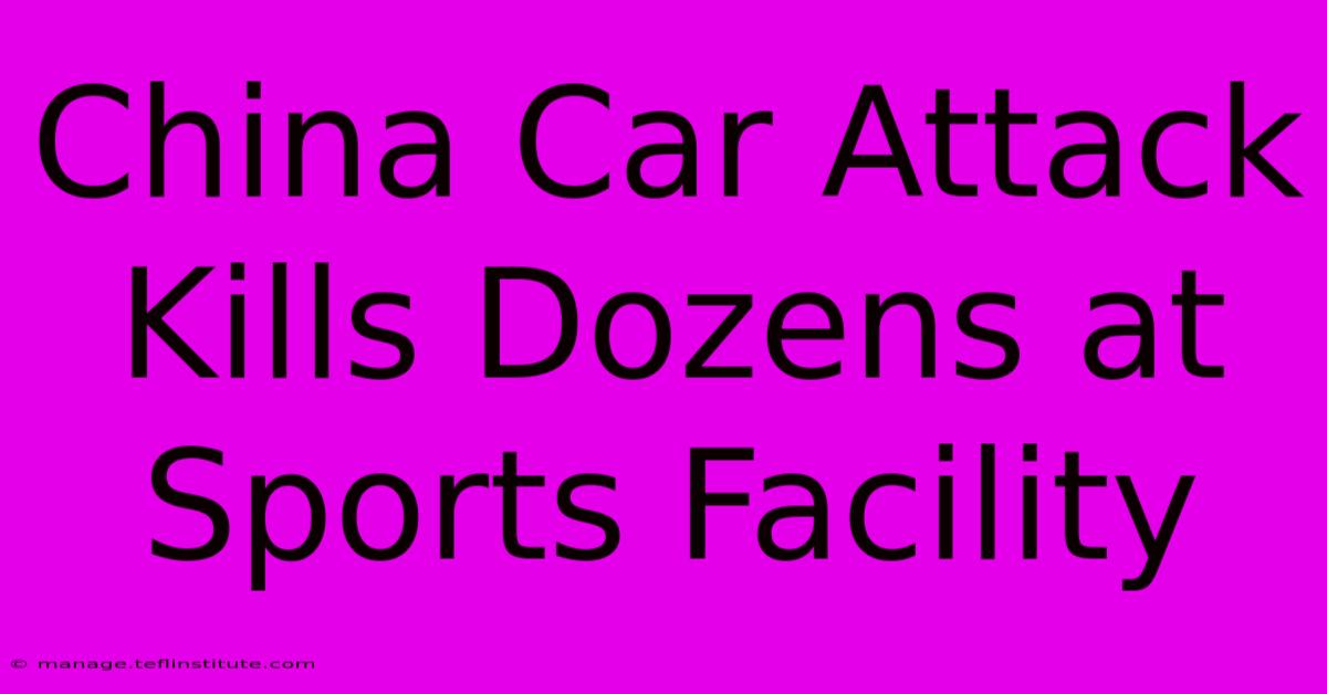 China Car Attack Kills Dozens At Sports Facility 