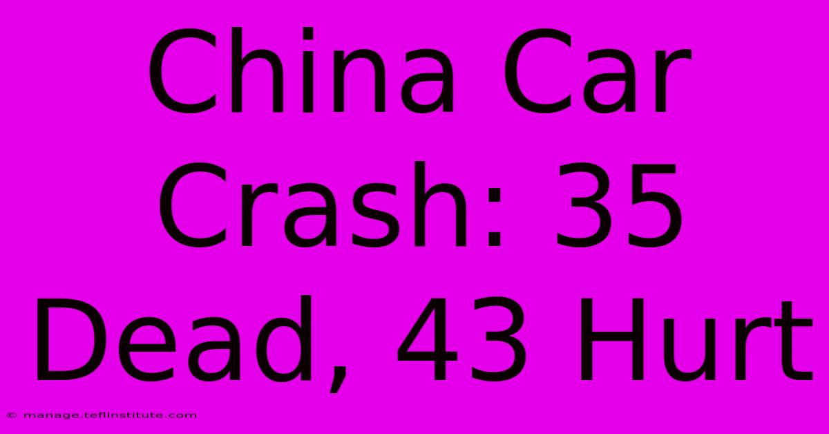 China Car Crash: 35 Dead, 43 Hurt 