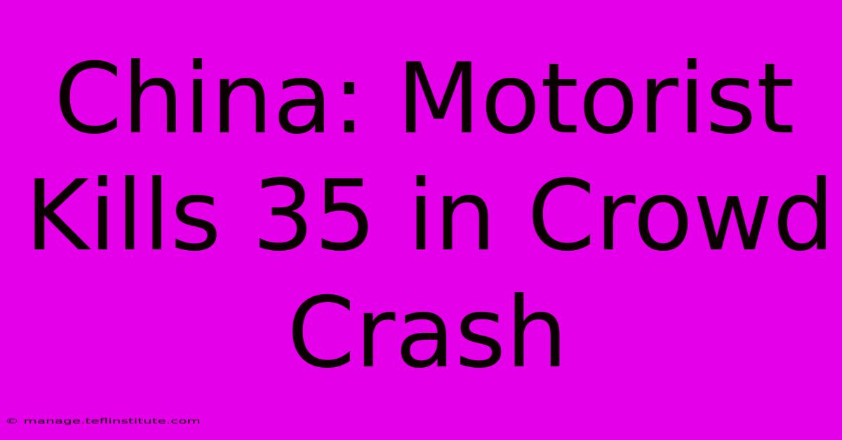 China: Motorist Kills 35 In Crowd Crash