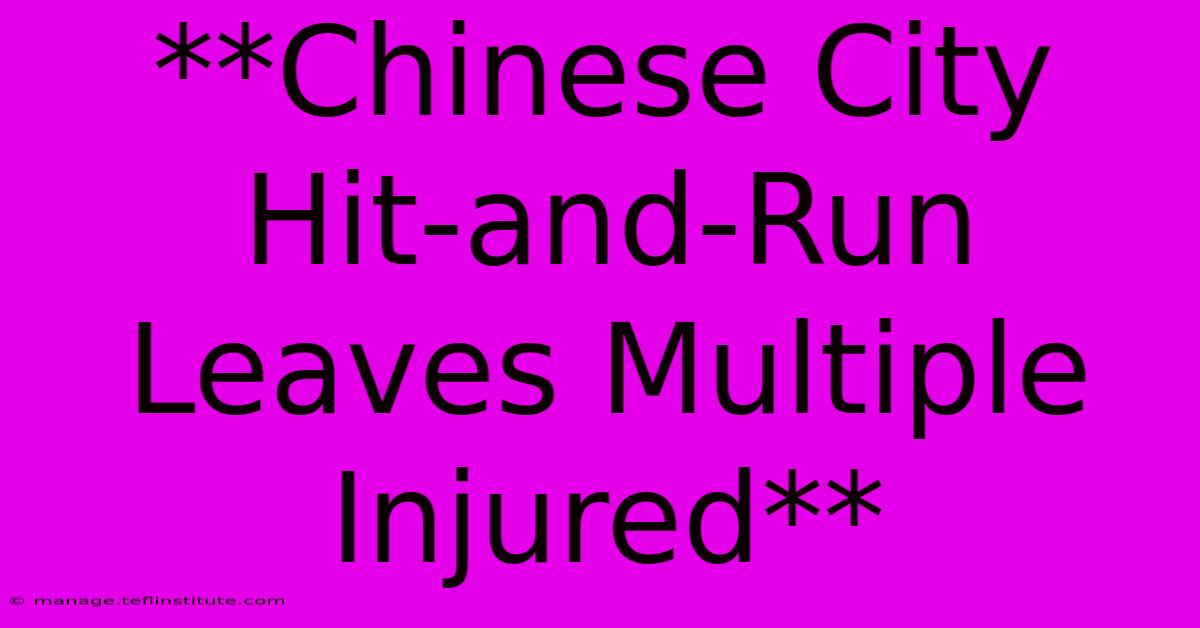 **Chinese City Hit-and-Run Leaves Multiple Injured**