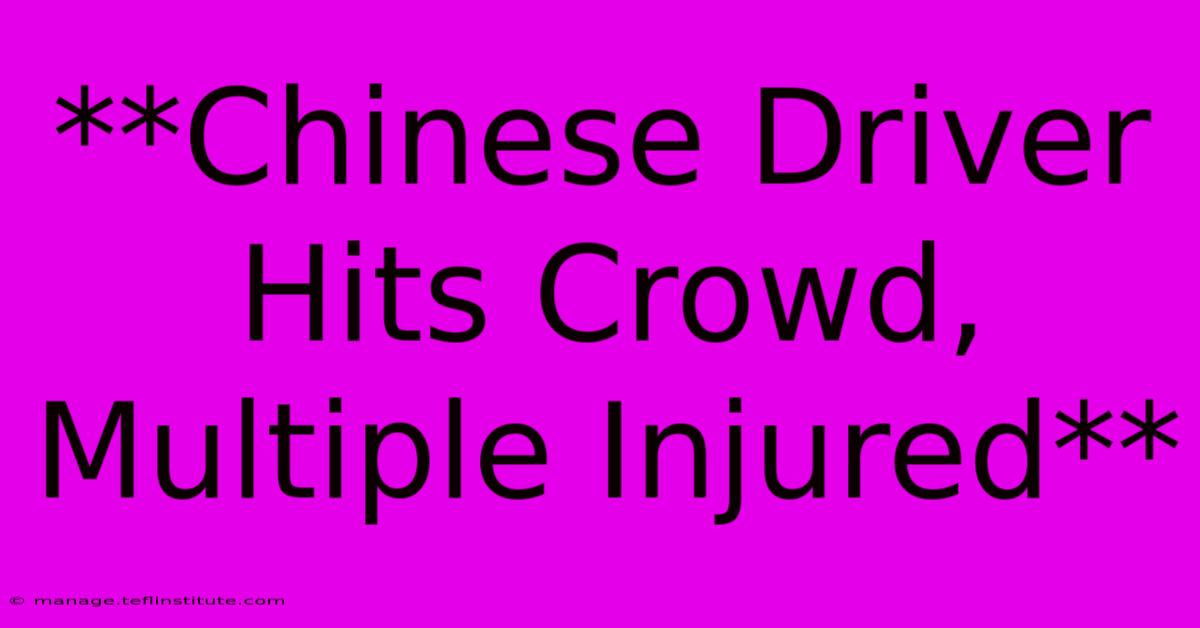 **Chinese Driver Hits Crowd, Multiple Injured**