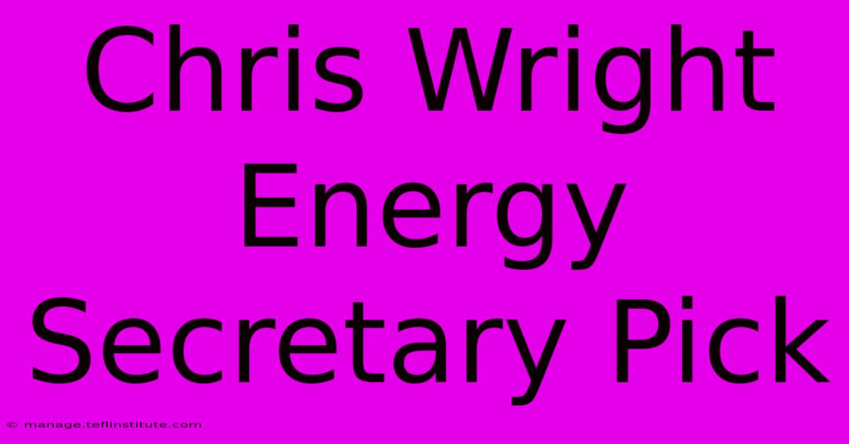 Chris Wright Energy Secretary Pick