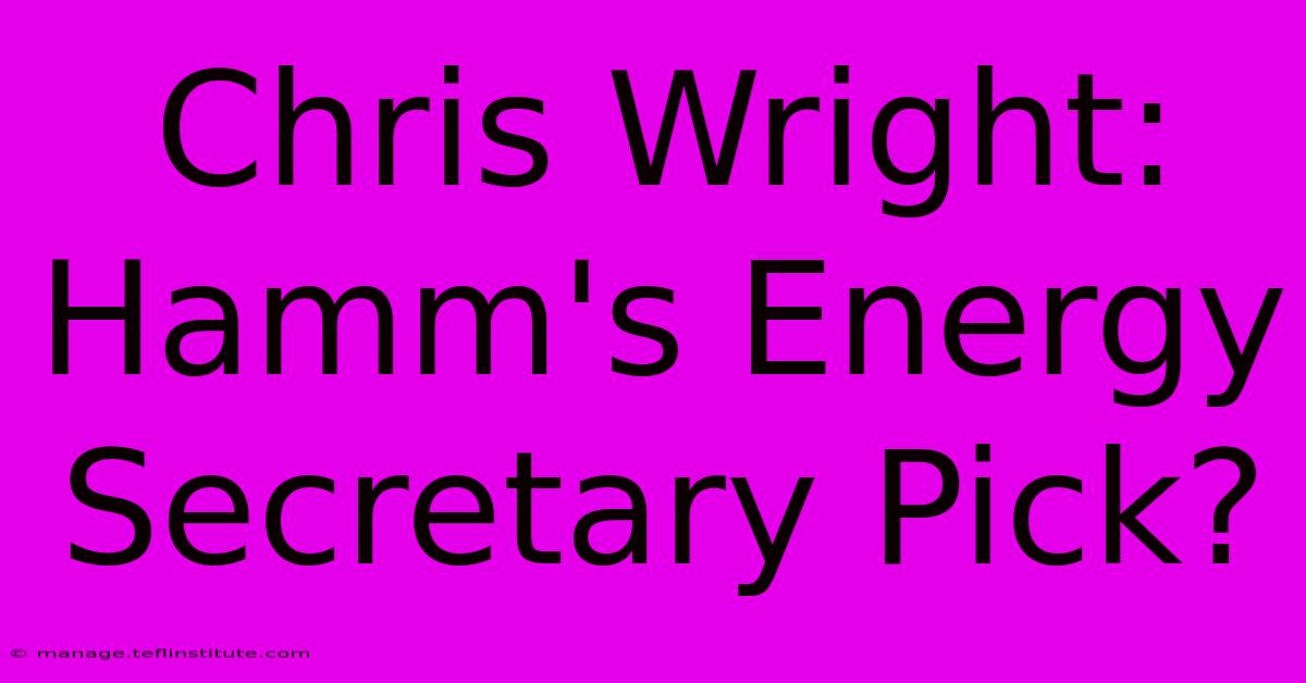 Chris Wright: Hamm's Energy Secretary Pick?