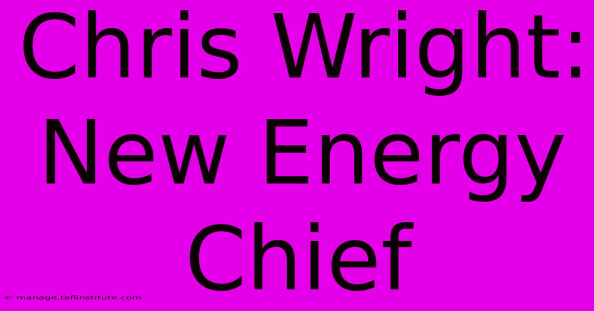 Chris Wright: New Energy Chief