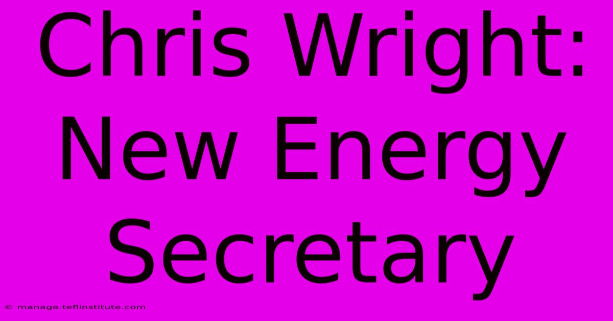 Chris Wright: New Energy Secretary