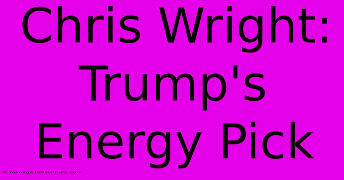 Chris Wright: Trump's Energy Pick