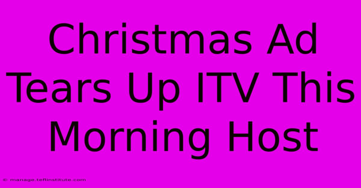 Christmas Ad Tears Up ITV This Morning Host