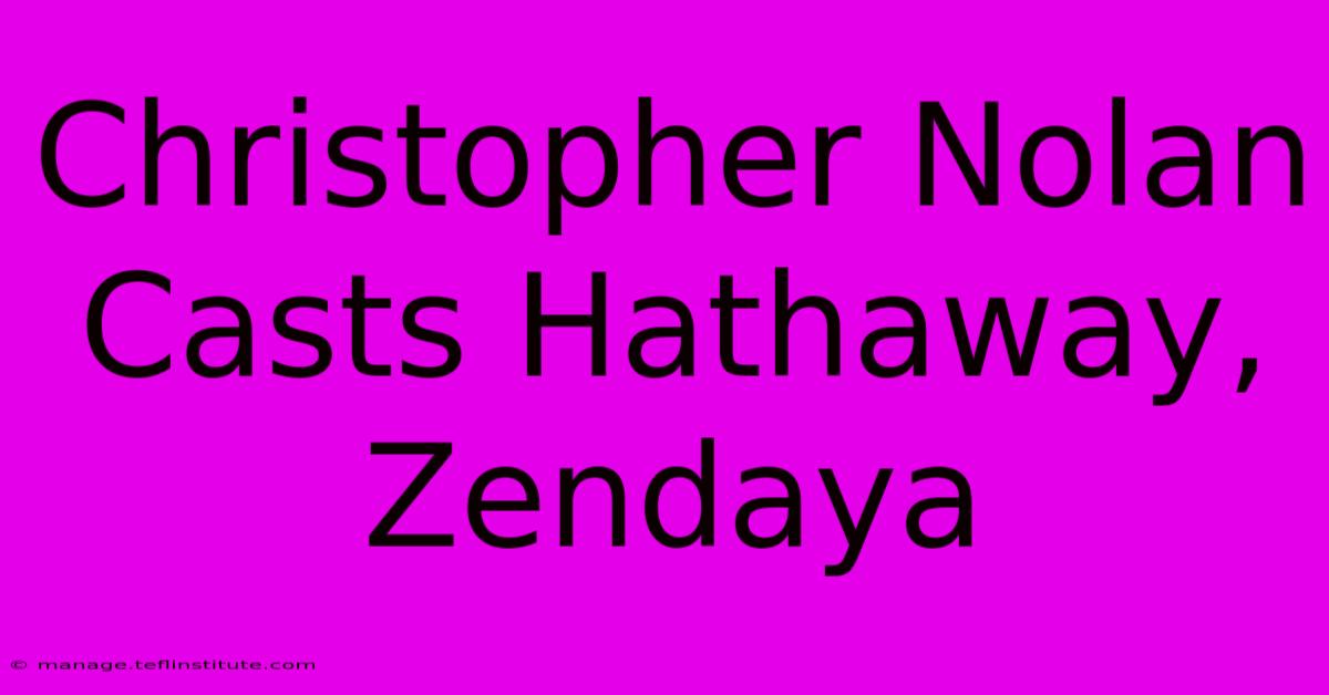 Christopher Nolan Casts Hathaway, Zendaya