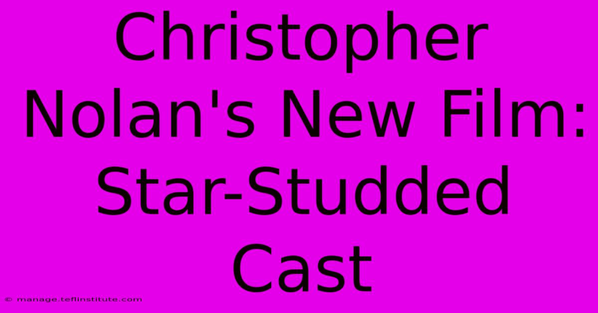 Christopher Nolan's New Film: Star-Studded Cast 