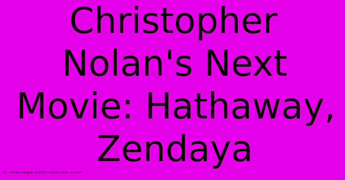 Christopher Nolan's Next Movie: Hathaway, Zendaya