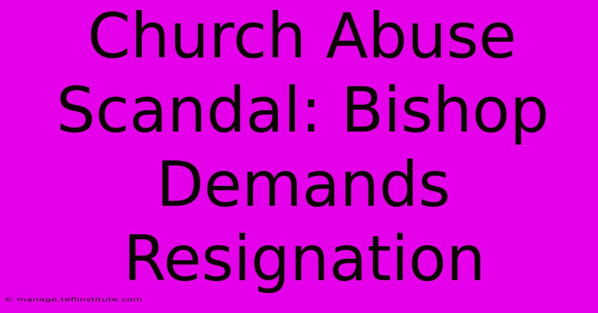 Church Abuse Scandal: Bishop Demands Resignation