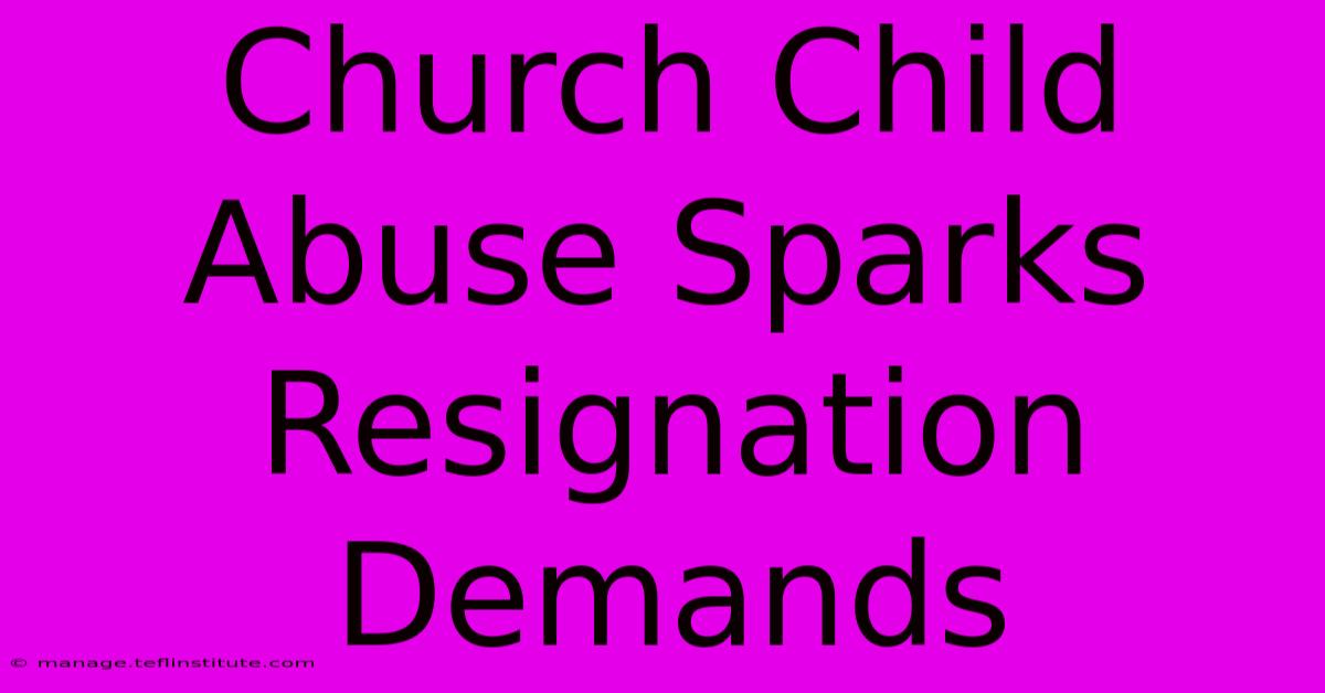 Church Child Abuse Sparks Resignation Demands