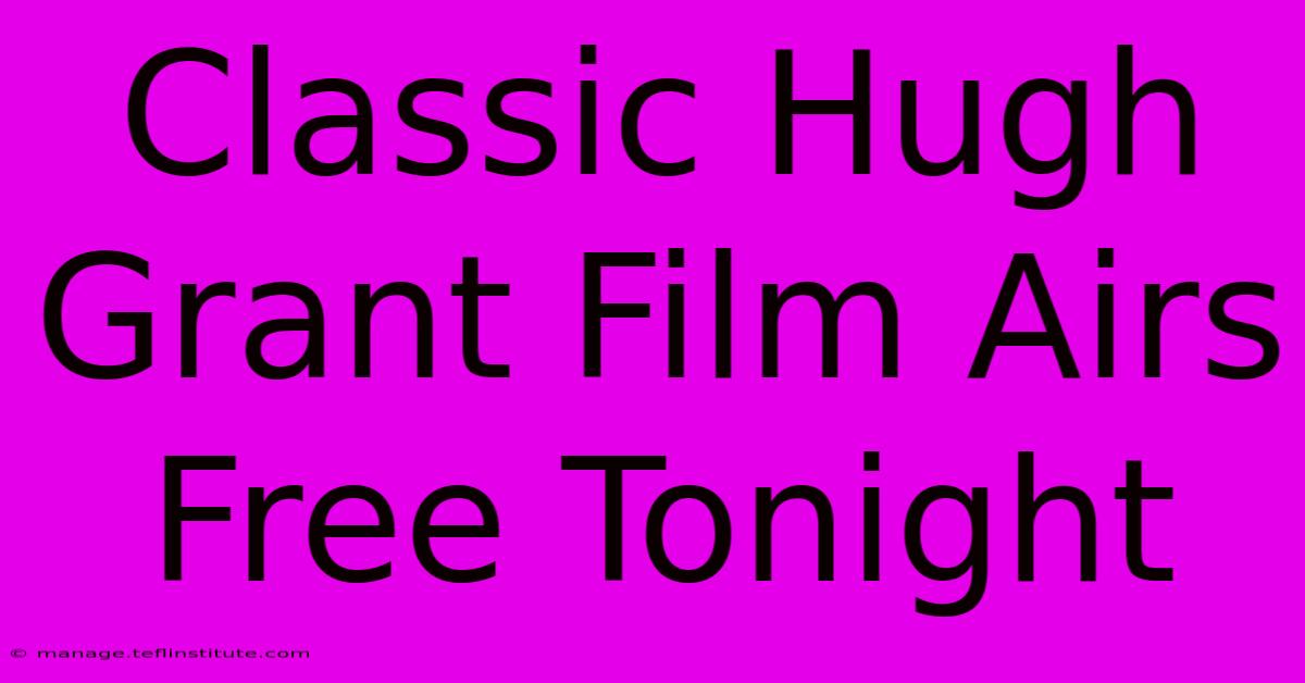 Classic Hugh Grant Film Airs Free Tonight