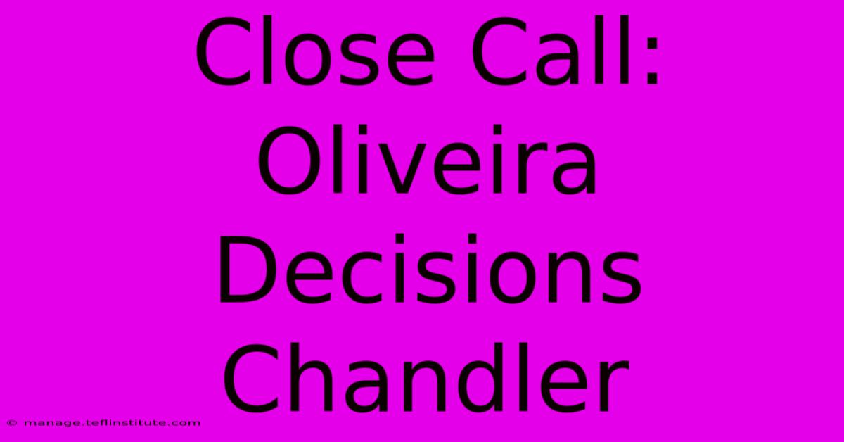 Close Call: Oliveira Decisions Chandler