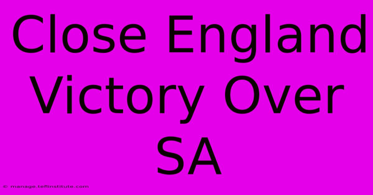 Close England Victory Over SA