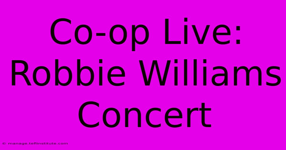 Co-op Live: Robbie Williams Concert