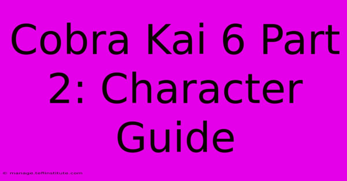 Cobra Kai 6 Part 2: Character Guide