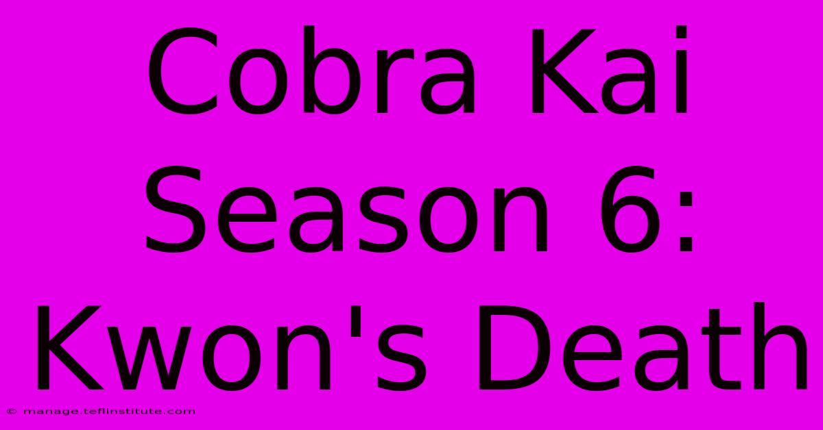 Cobra Kai Season 6: Kwon's Death