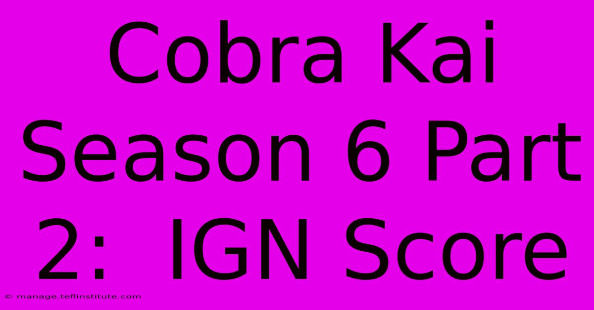 Cobra Kai Season 6 Part 2:  IGN Score