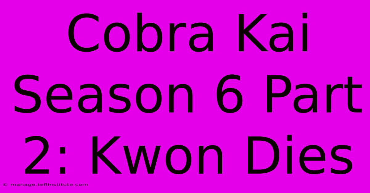 Cobra Kai Season 6 Part 2: Kwon Dies