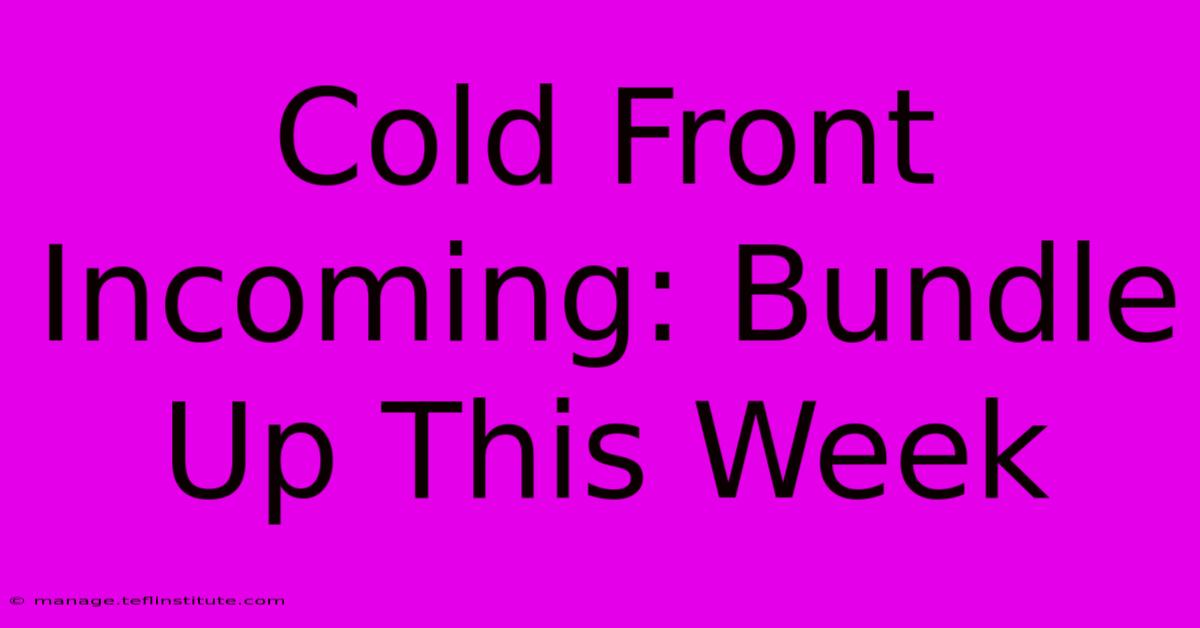 Cold Front Incoming: Bundle Up This Week