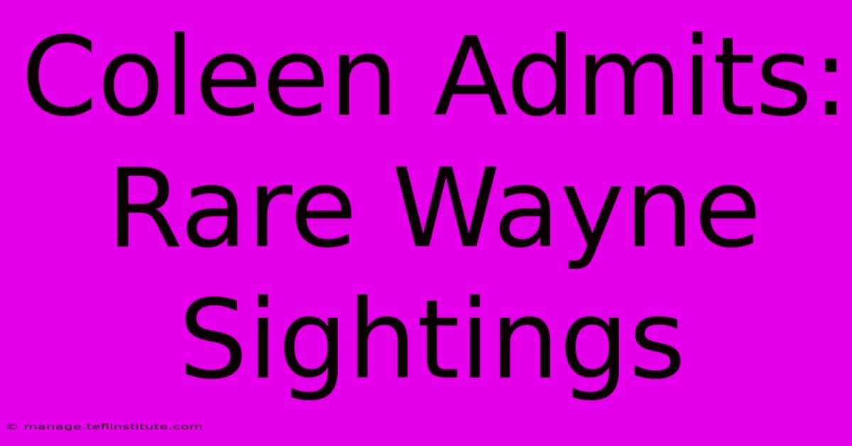 Coleen Admits: Rare Wayne Sightings