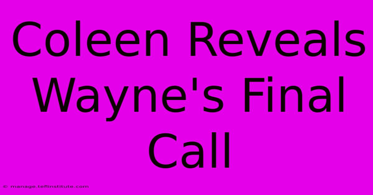 Coleen Reveals Wayne's Final Call