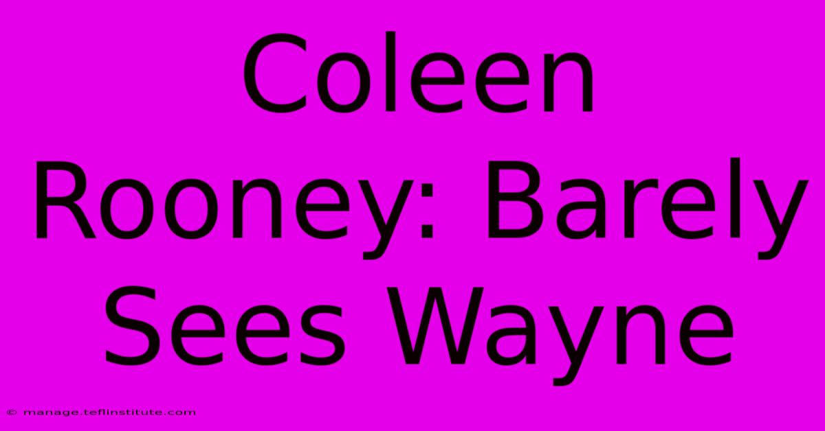 Coleen Rooney: Barely Sees Wayne