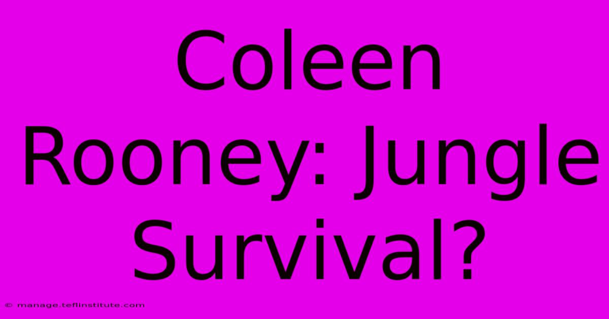 Coleen Rooney: Jungle Survival?