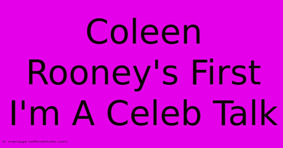 Coleen Rooney's First I'm A Celeb Talk