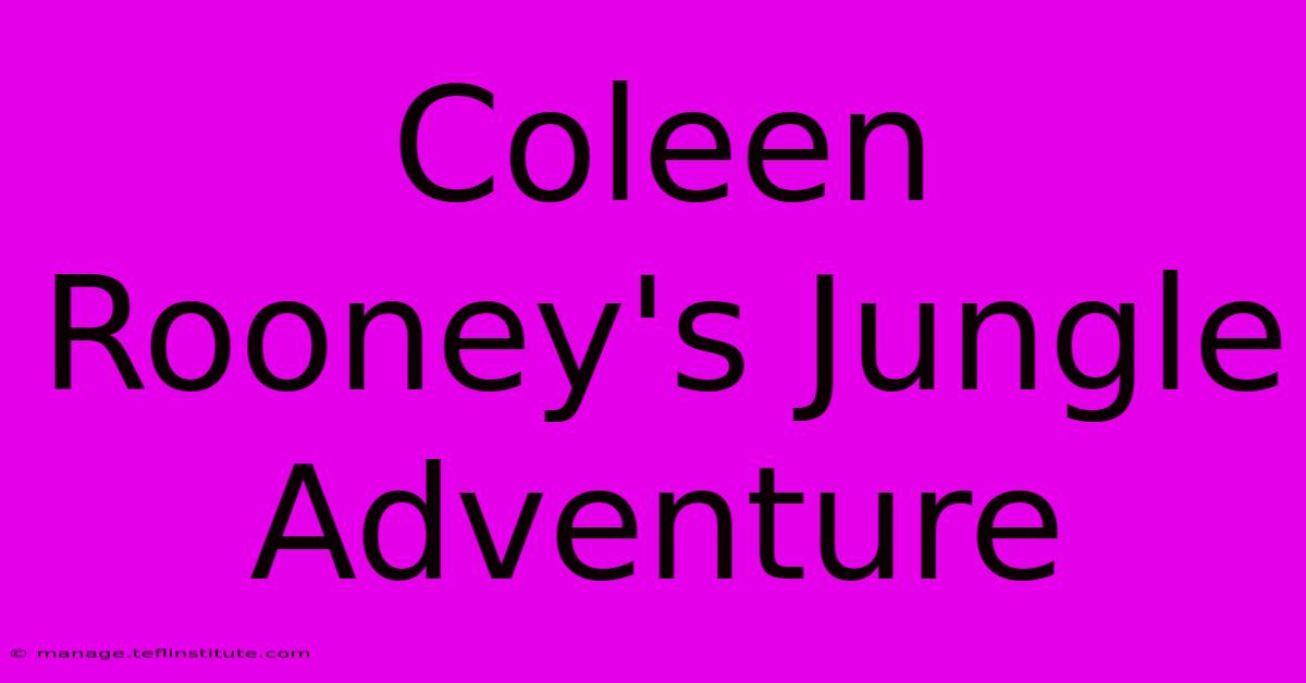 Coleen Rooney's Jungle Adventure