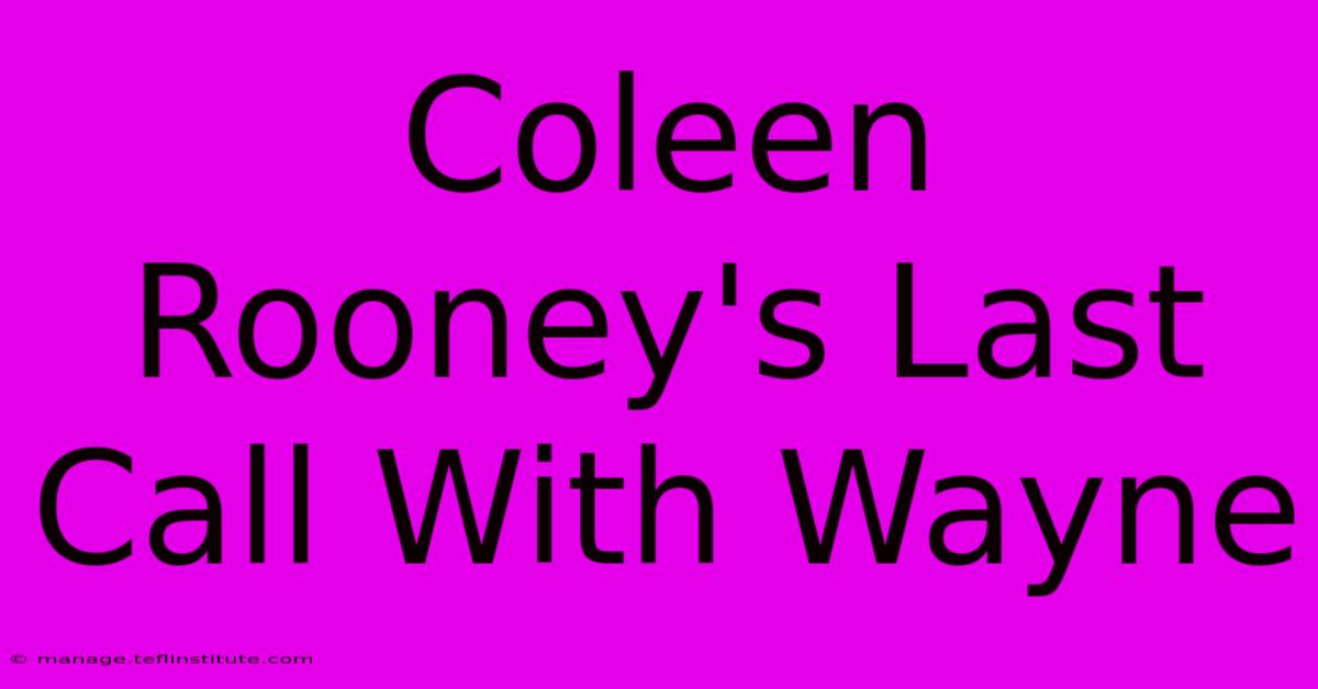 Coleen Rooney's Last Call With Wayne