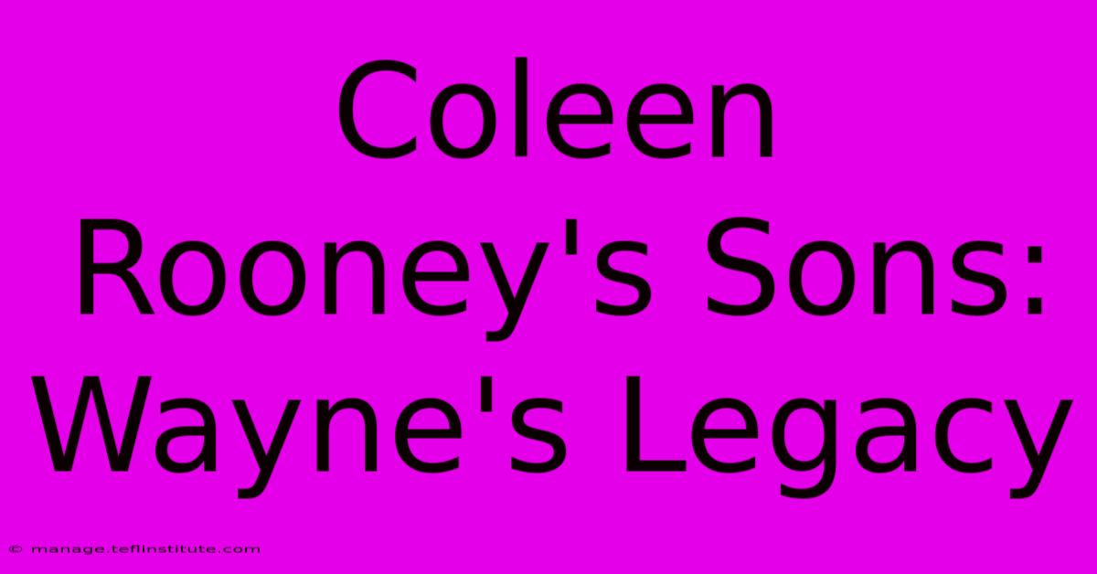 Coleen Rooney's Sons: Wayne's Legacy