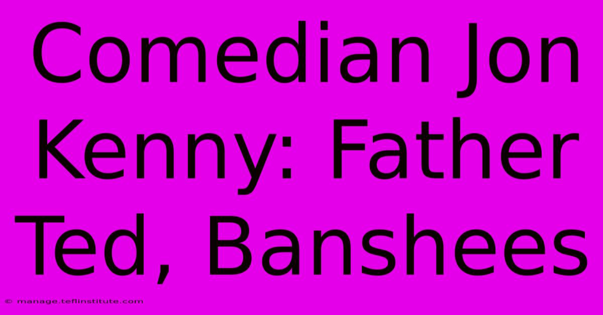 Comedian Jon Kenny: Father Ted, Banshees