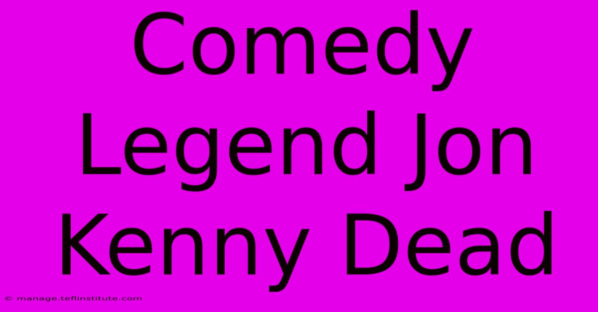 Comedy Legend Jon Kenny Dead