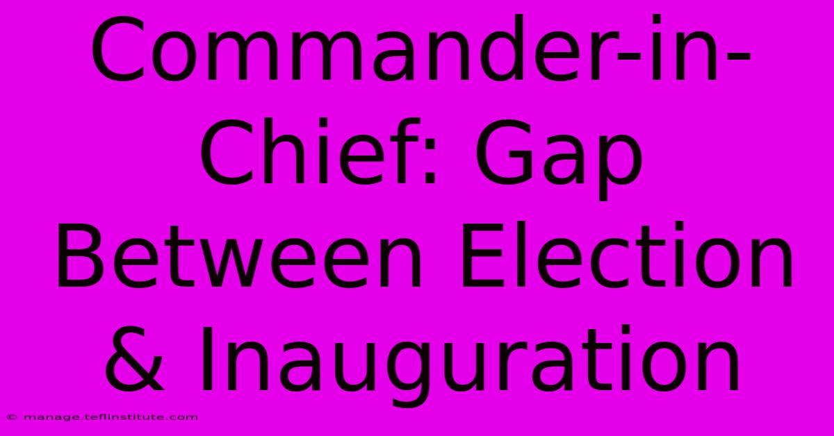 Commander-in-Chief: Gap Between Election & Inauguration