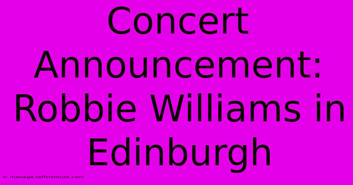 Concert Announcement: Robbie Williams In Edinburgh