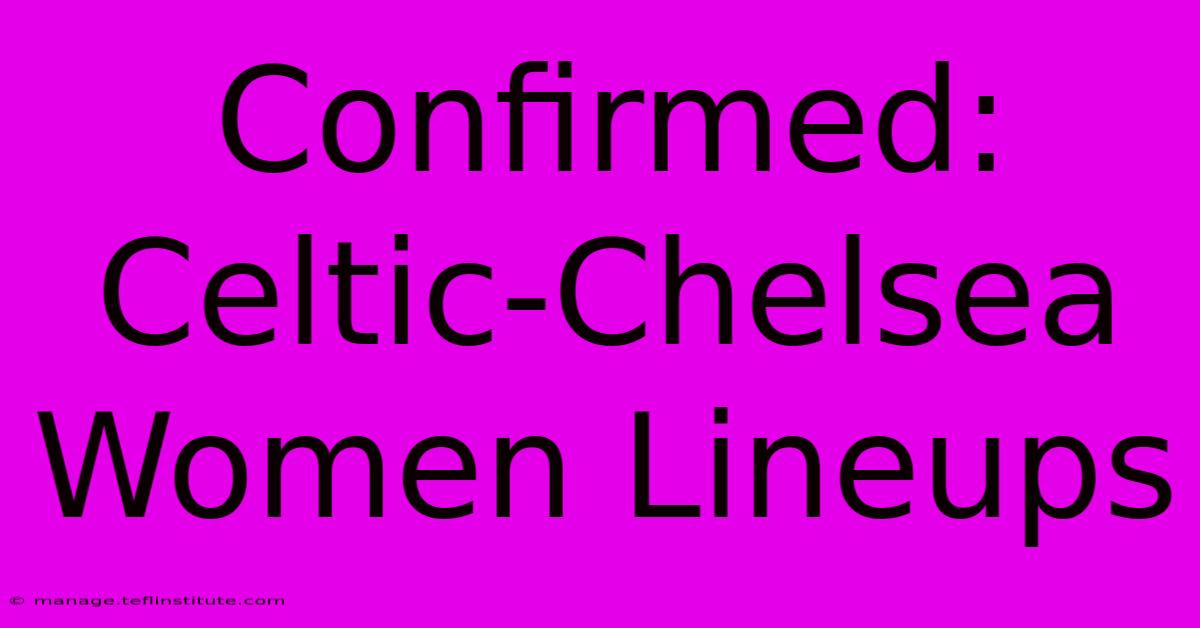 Confirmed: Celtic-Chelsea Women Lineups