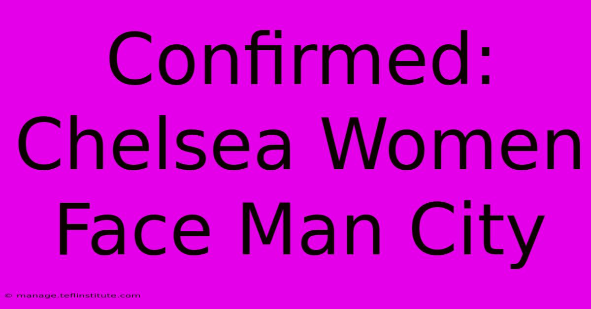 Confirmed: Chelsea Women Face Man City