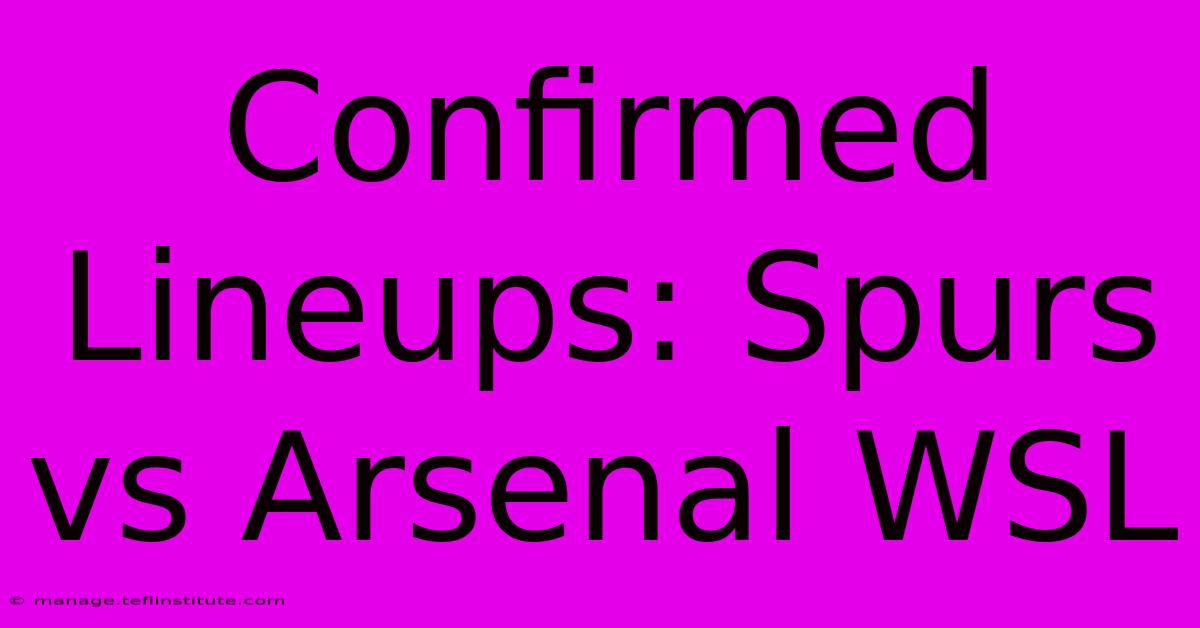 Confirmed Lineups: Spurs Vs Arsenal WSL