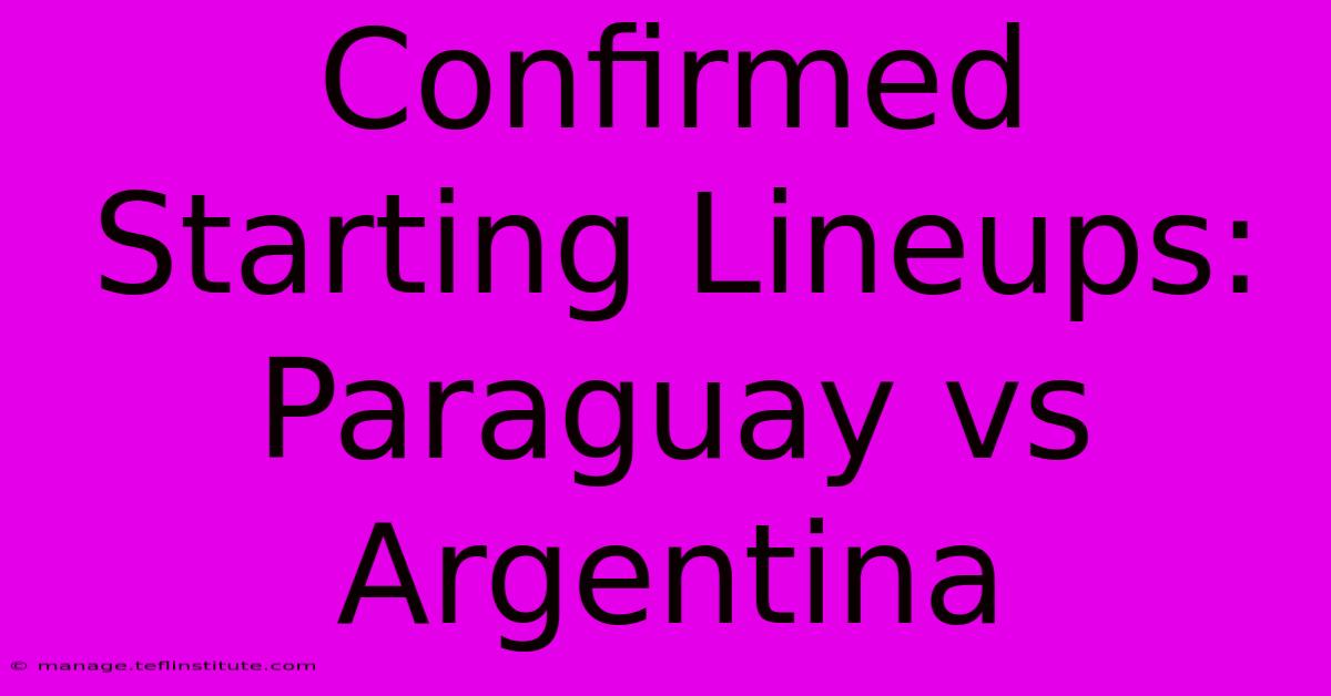 Confirmed Starting Lineups: Paraguay Vs Argentina