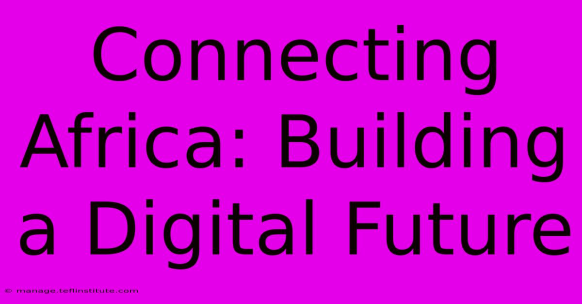 Connecting Africa: Building A Digital Future 