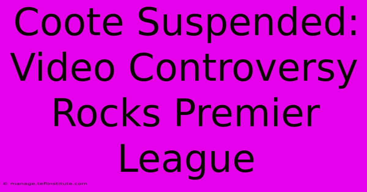 Coote Suspended: Video Controversy Rocks Premier League 