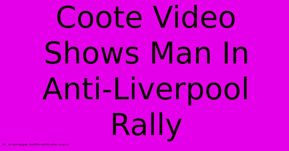 Coote Video Shows Man In Anti-Liverpool Rally